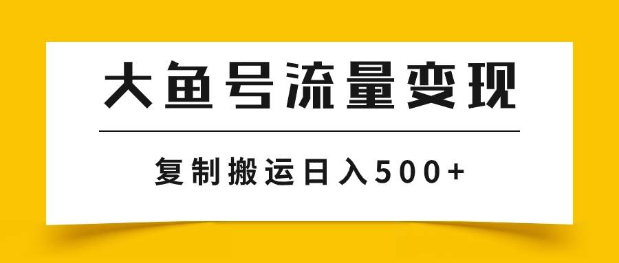 大鱼号流量变现玩法，播放量越高收益越高，无脑搬运复制日入500+-三玖社区