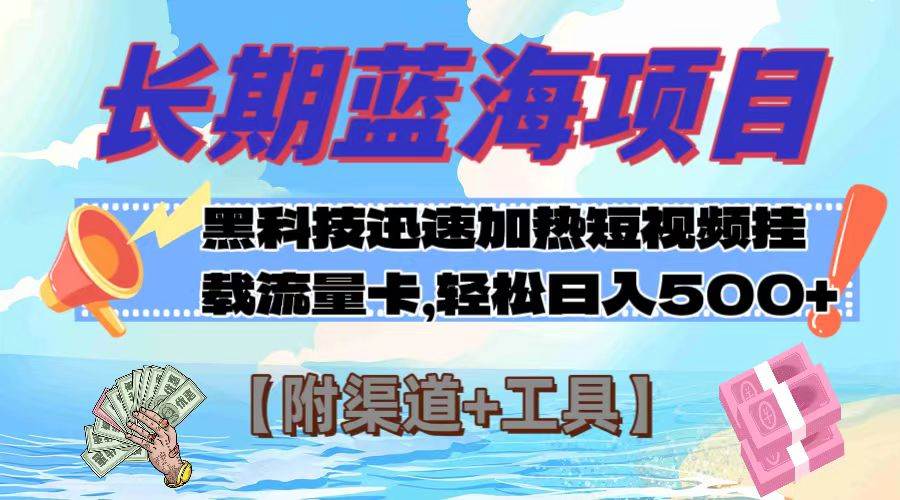 长期蓝海项目，黑科技快速提高视频热度挂载流量卡 日入500+【附渠道+工具】-三玖社区