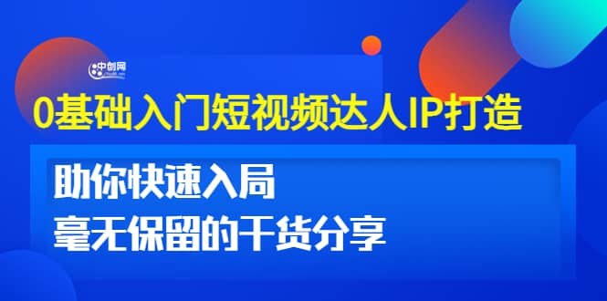 0基础入门短视频达人IP打造：助你快速入局 毫无保留的干货分享(10节视频课)-三玖社区