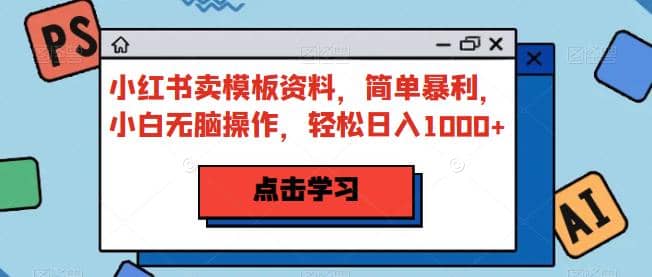 小红书卖模板资料，简单暴利，小白无脑操作，轻松日入1000+【揭秘】-三玖社区