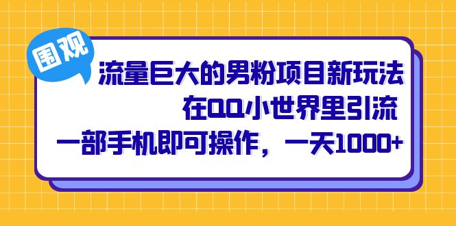 流量巨大的男粉项目新玩法，在QQ小世界里引流 一部手机即可操作，一天1000+-三玖社区