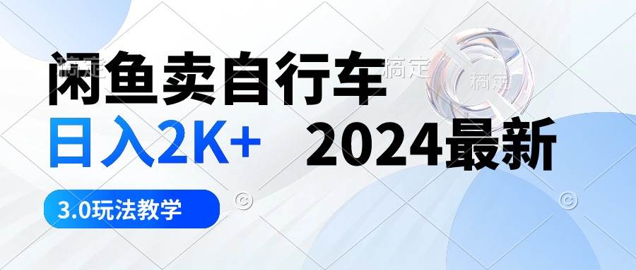 闲鱼卖自行车 日入2K+ 2024最新 3.0玩法教学-三玖社区