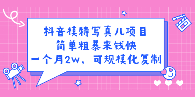 抖音模特写真儿项目，简单粗暴来钱快，一个月2w，可规模化复制（附全套资料）-三玖社区