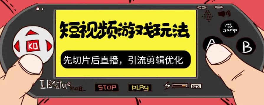 抖音短视频游戏玩法，先切片后直播，引流剪辑优化，带游戏资源-三玖社区