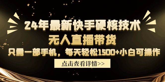 24年最新快手硬核技术无人直播带货，只需一部手机 每天轻松1500+小白可操作-三玖社区