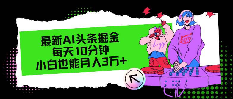 最新AI头条掘金，每天只需10分钟，小白也能月入3万+-三玖社区