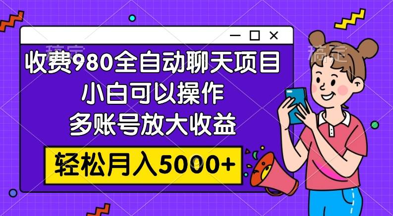 收费980的全自动聊天玩法，小白可以操作，多账号放大收益，轻松月入5000+-三玖社区