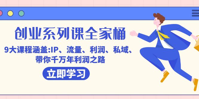 创业系列课-全家桶，9大课程涵盖:IP 流量 利润 私域 带你千万年利润之路-三玖社区