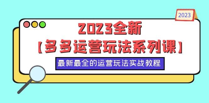 2023全新【多多运营玩法系列课】，最新最全的运营玩法，50节实战教程-三玖社区