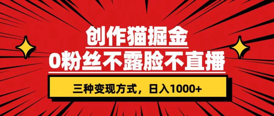 创作猫掘金，0粉丝不直播不露脸，三种变现方式 日入1000+轻松上手(附资料)-三玖社区