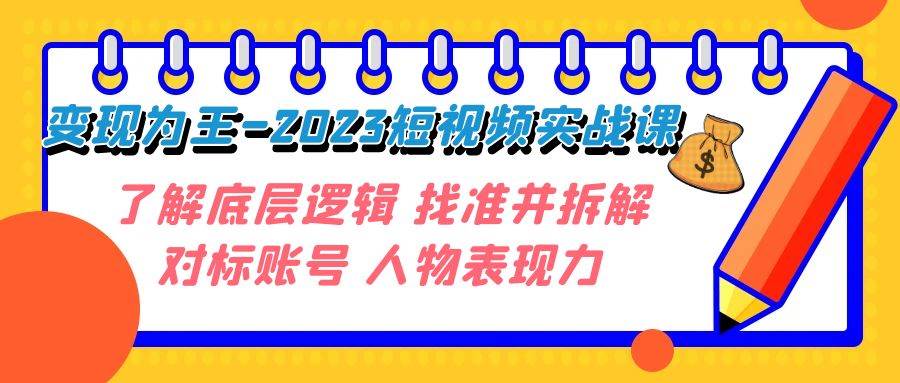 变现·为王-2023短视频实战课 了解底层逻辑 找准并拆解对标账号 人物表现力-三玖社区
