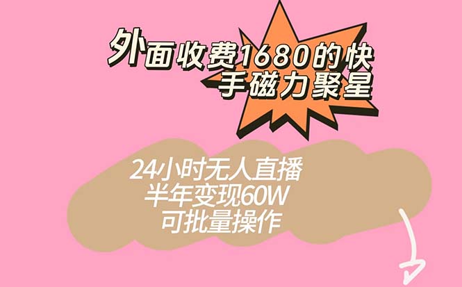 外面收费1680的快手磁力聚星项目，24小时无人直播 半年变现60W，可批量操作-三玖社区