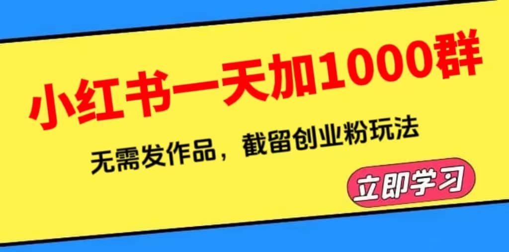 小红书一天加1000群，无需发作品，截留创业粉玩法 （附软件）-三玖社区