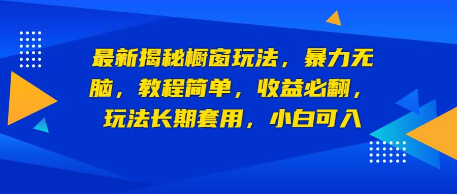 最新揭秘橱窗玩法，暴力无脑，收益必翻，玩法长期套用，小白可入-三玖社区