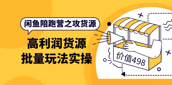 闲鱼陪跑营之攻货源：高利润货源批量玩法，月入过万实操（价值498）-三玖社区