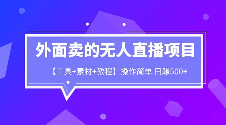 外面卖1980的无人直播项目【工具+素材+教程】日赚500+-三玖社区