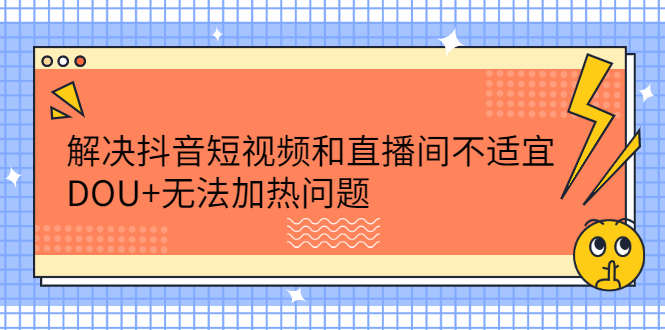 解决抖音短视频和直播间不适宜，DOU+无法加热问题-三玖社区