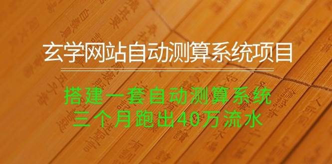 玄学网站自动测算系统项目：搭建一套自动测算系统，三个月跑出40万流水-三玖社区