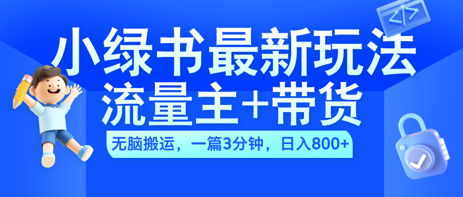 2024小绿书流量主+带货最新玩法，AI无脑搬运，一篇图文3分钟，日入800+-三玖社区