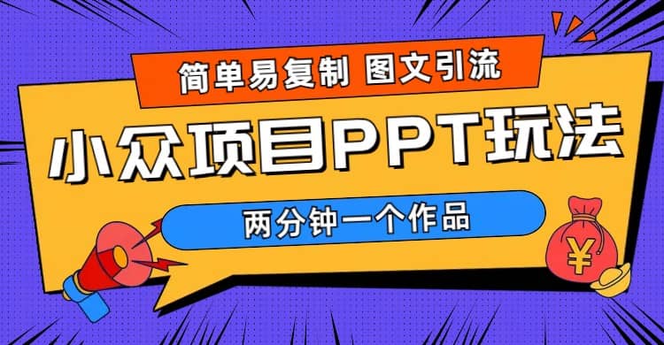 简单易复制 图文引流 两分钟一个作品 月入1W+小众项目PPT玩法 (教程+素材)-三玖社区