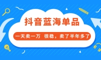 酷酷说钱付费文章:抖音蓝海单品,一天卖一万 很稳,卖了半年多了-三玖社区