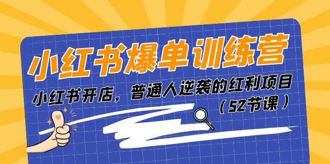 小红书爆单训练营，小红书开店，普通人逆袭的红利项目（52节课）-三玖社区