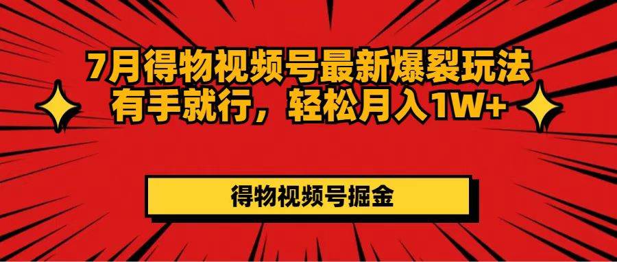 7月得物视频号最新爆裂玩法有手就行，轻松月入1W+-三玖社区