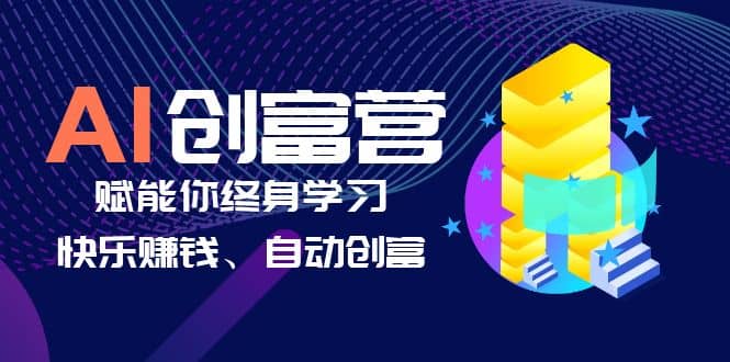 AI学习创富营-AI时代，赋能你终身学习、快乐赚钱、自动创富-三玖社区
