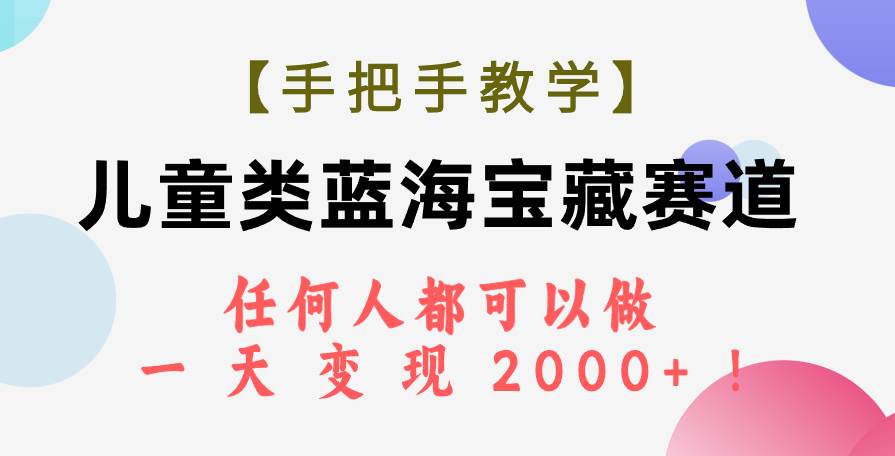 【手把手教学】儿童类蓝海宝藏赛道，任何人都可以做，一天轻松变现2000+！-三玖社区