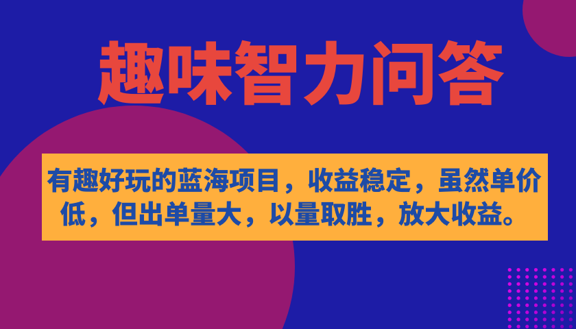 有趣好玩的蓝海项目，趣味智力问答，收益稳定，虽然客单价低，但出单量大-三玖社区