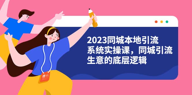 2023同城本地引流系统实操课，同城引流生意的底层逻辑（31节视频课）-三玖社区