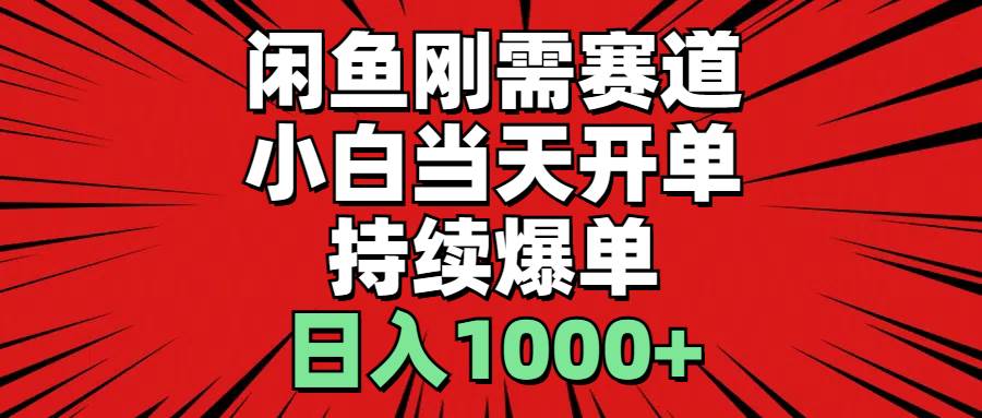 闲鱼刚需赛道，小白当天开单，持续爆单，日入1000+-三玖社区