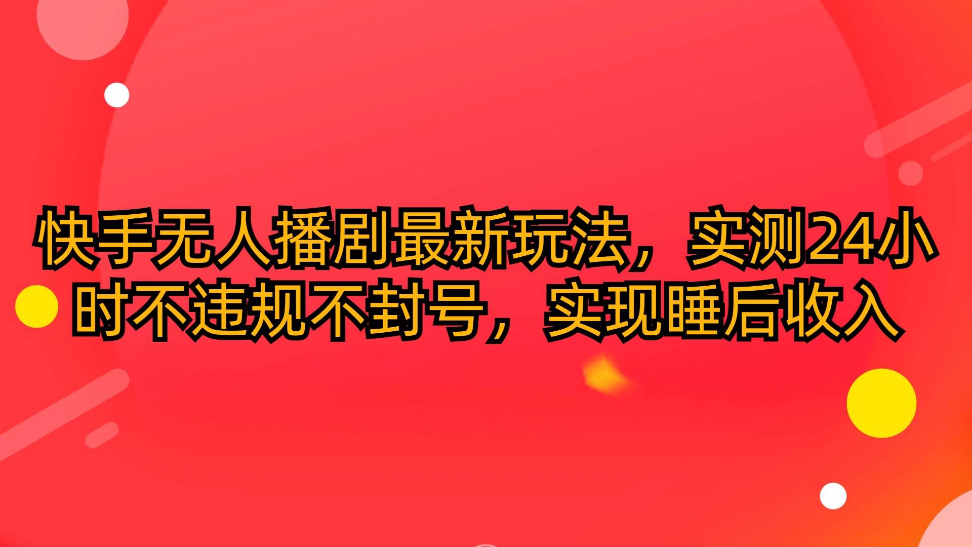 快手无人播剧最新玩法，实测24小时不违规不封号，实现睡后收入-三玖社区