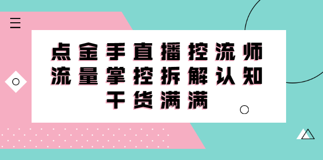 直播控流师线上课，流量掌控拆解认知，干货满满-三玖社区