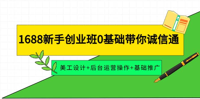 1688新手创业班0基础带你诚信通：美工设计+后台运营操作+基础推广-三玖社区