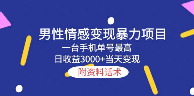 男性情感变现暴力项目，一台手机当天变现，附资料话术-三玖社区