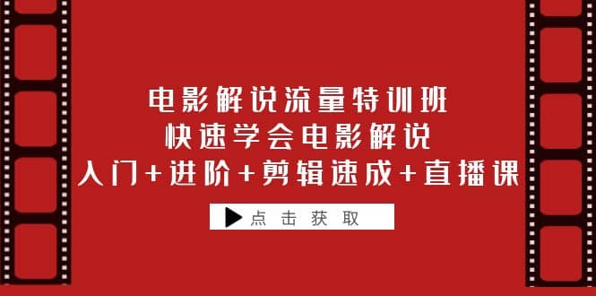 电影解说流量特训班：快速学会电影解说，入门+进阶+剪辑速成+直播课-三玖社区