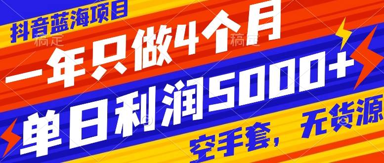 抖音蓝海项目，一年只做4个月，空手套，无货源，单日利润5000+-三玖社区