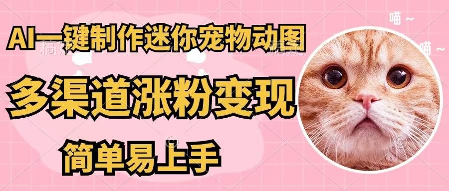 AI一键制作迷你宠物图，五分钟一个成品，多渠道变现，简单易上手-三玖社区