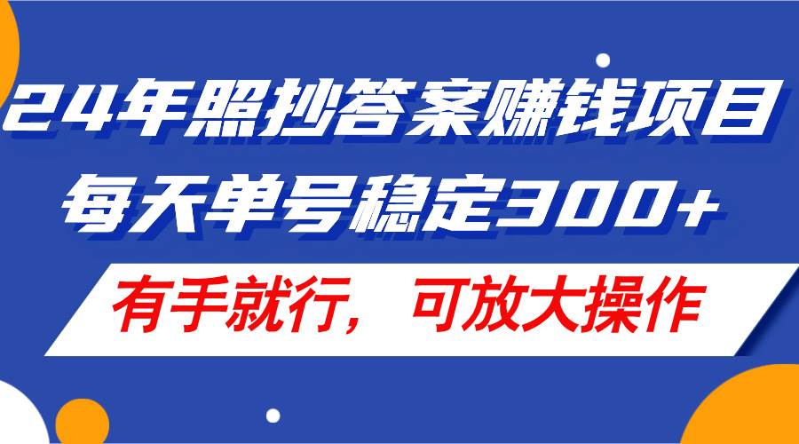 24年照抄答案赚钱项目，每天单号稳定300+，有手就行，可放大操作-三玖社区