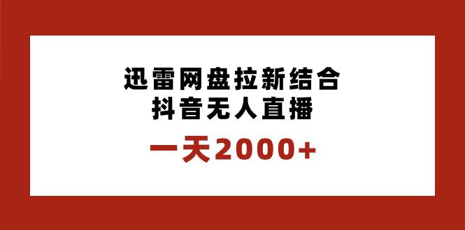 一天2000+迅雷网盘拉新结合抖音无人直播，独创玩法保姆级教学-三玖社区