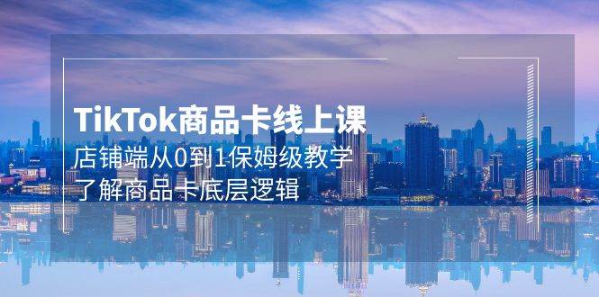 Tk商品卡线上课，店铺端从0到1保姆级教学，了解商品卡底层逻辑（20节）-三玖社区