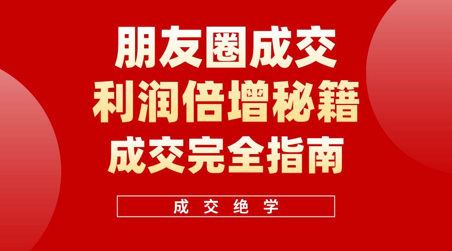 【白龙笔记】朋友圈成交利润倍增秘籍（无水印）-三玖社区