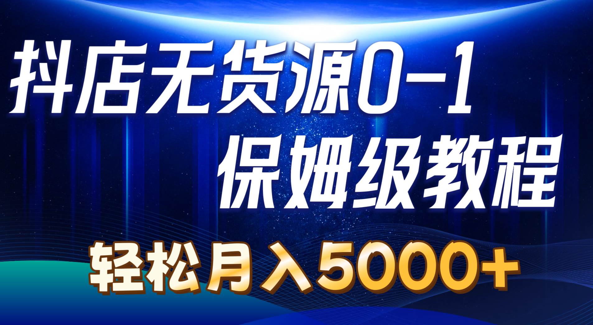 抖店无货源0到1详细实操教程：轻松月入5000+（7节）-三玖社区