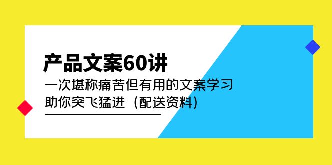 产品文案60讲：一次堪称痛苦但有用的文案学习 助你突飞猛进（配送资料）-三玖社区