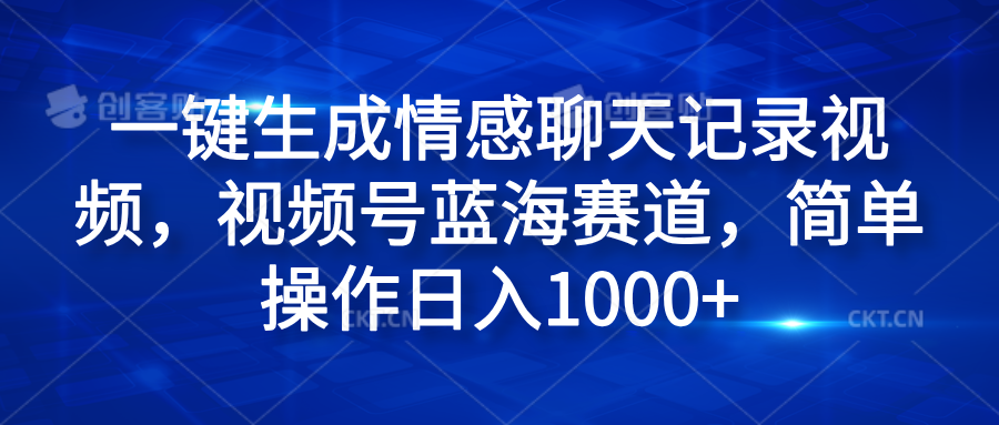 一键生成情感聊天记录视频，视频号蓝海赛道，简单操作日入1000+-三玖社区