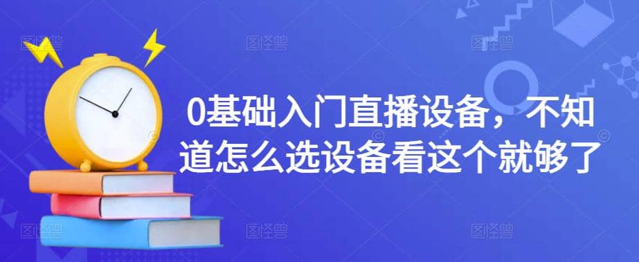 0基础入门直播设备，不知道怎么选设备看这个就够了-三玖社区