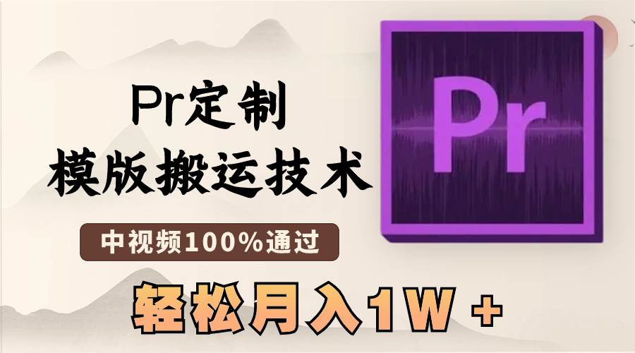 最新Pr定制模版搬运技术，中视频100%通过，几分钟一条视频，轻松月入1W＋-三玖社区