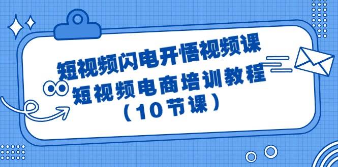 短视频-闪电开悟视频课：短视频电商培训教程（10节课）-三玖社区