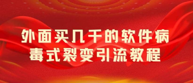 外面卖几千的软件病毒式裂变引流教程，病毒式无限吸引精准粉丝【揭秘】-三玖社区